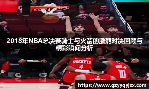 2018年NBA总决赛骑士与火箭的激烈对决回顾与精彩瞬间分析