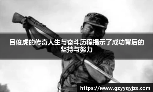 吕俊虎的传奇人生与奋斗历程揭示了成功背后的坚持与努力