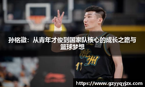 孙铭徽：从青年才俊到国家队核心的成长之路与篮球梦想