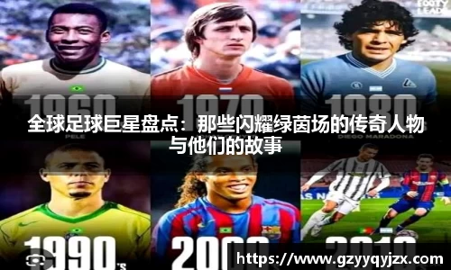 全球足球巨星盘点：那些闪耀绿茵场的传奇人物与他们的故事