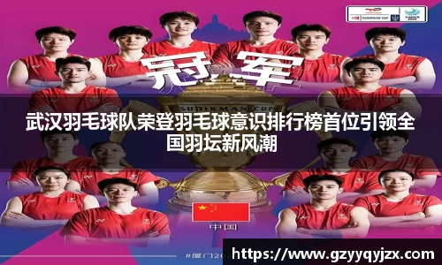 武汉羽毛球队荣登羽毛球意识排行榜首位引领全国羽坛新风潮