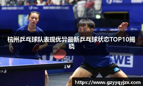 杭州乒乓球队表现优异最新乒乓球状态TOP10揭晓