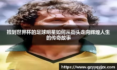 捡到世界杯的足球明星如何从街头走向辉煌人生的传奇故事